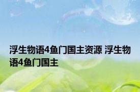 浮生物语4鱼门国主资源 浮生物语4鱼门国主 