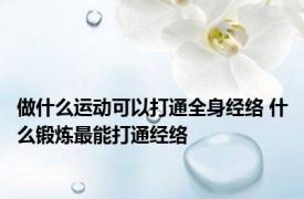 做什么运动可以打通全身经络 什么锻炼最能打通经络 