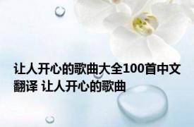 让人开心的歌曲大全100首中文翻译 让人开心的歌曲 