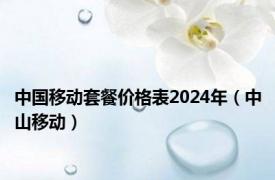 中国移动套餐价格表2024年（中山移动）