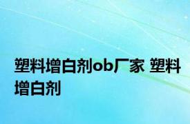 塑料增白剂ob厂家 塑料增白剂 