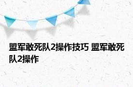 盟军敢死队2操作技巧 盟军敢死队2操作 