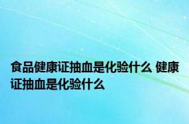 食品健康证抽血是化验什么 健康证抽血是化验什么 