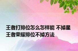 王者打排位怎么怎样能 不掉星 王者荣耀排位不掉方法 