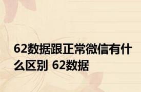 62数据跟正常微信有什么区别 62数据 