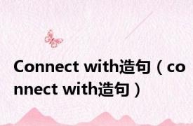 Connect with造句（connect with造句）