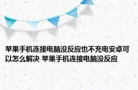 苹果手机连接电脑没反应也不充电安卓可以怎么解决 苹果手机连接电脑没反应 