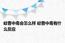 蚊香中毒会怎么样 蚊香中毒有什么反应 