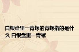 白银盘里一青螺的青螺指的是什么 白银盘里一青螺 