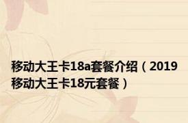 移动大王卡18a套餐介绍（2019移动大王卡18元套餐）