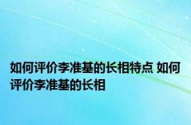 如何评价李准基的长相特点 如何评价李准基的长相 