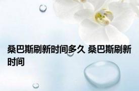 桑巴斯刷新时间多久 桑巴斯刷新时间 