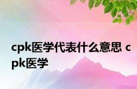 cpk医学代表什么意思 cpk医学 