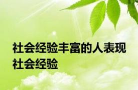 社会经验丰富的人表现 社会经验 