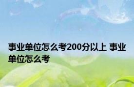 事业单位怎么考200分以上 事业单位怎么考 