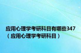 应用心理学考研科目有哪些347（应用心理学考研科目）