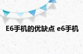 E6手机的优缺点 e6手机 