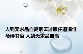 人到无求品自高烟云过眼任逍遥惟马诗书语 人到无求品自高 