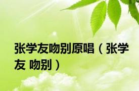 张学友吻别原唱（张学友 吻别）