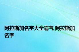 阿拉斯加名字大全霸气 阿拉斯加名字 