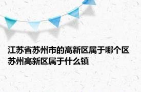 江苏省苏州市的高新区属于哪个区 苏州高新区属于什么镇 