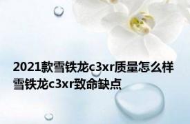 2021款雪铁龙c3xr质量怎么样 雪铁龙c3xr致命缺点 