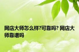 网店大师怎么样?可靠吗? 网店大师靠谱吗 