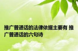 推广普通话的法律依据主要有 推广普通话的六句诗 