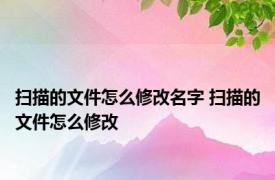 扫描的文件怎么修改名字 扫描的文件怎么修改 