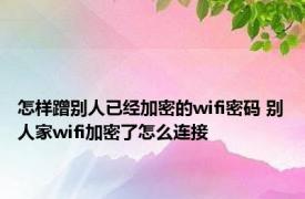 怎样蹭别人已经加密的wifi密码 别人家wifi加密了怎么连接 