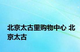 北京太古里购物中心 北京太古 