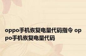 oppo手机恢复电量代码指令 oppo手机恢复电量代码 