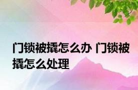 门锁被撬怎么办 门锁被撬怎么处理 