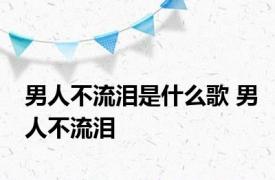 男人不流泪是什么歌 男人不流泪 