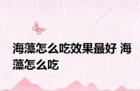 海藻怎么吃效果最好 海藻怎么吃 