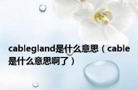 cablegland是什么意思（cable是什么意思啊了）