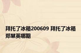 拜托了冰箱200609 拜托了冰箱郑慧英哪期 