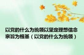 以党的什么为统领以坚定理想信念宗旨为根基（以党的什么为统领）