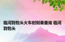 临河到包头火车时刻表查询 临河到包头 