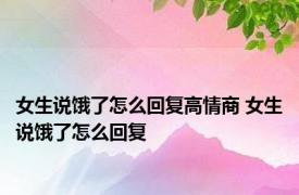 女生说饿了怎么回复高情商 女生说饿了怎么回复 