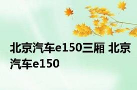 北京汽车e150三厢 北京汽车e150 