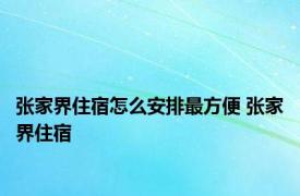 张家界住宿怎么安排最方便 张家界住宿 