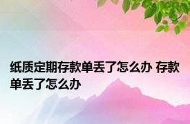 纸质定期存款单丢了怎么办 存款单丢了怎么办 