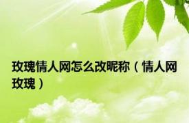 玫瑰情人网怎么改昵称（情人网玫瑰）