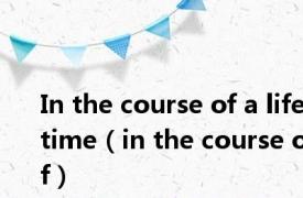 In the course of a lifetime（in the course of）