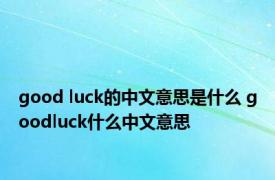 good luck的中文意思是什么 goodluck什么中文意思 