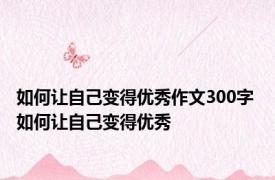 如何让自己变得优秀作文300字 如何让自己变得优秀 