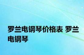 罗兰电钢琴价格表 罗兰电钢琴 