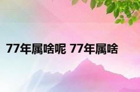 77年属啥呢 77年属啥 