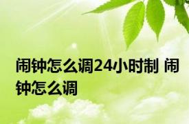 闹钟怎么调24小时制 闹钟怎么调 